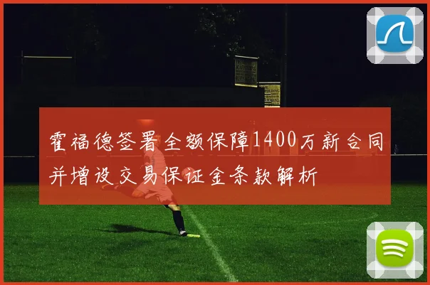霍福德签署全额保障1400万新合同并增设交易保证金条款解析