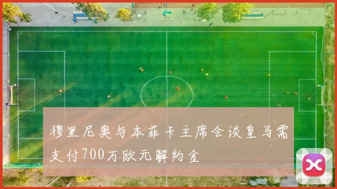 穆里尼奥与本菲卡主席会谈皇马需支付700万欧元解约金